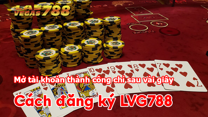 Cách đăng ký LVG788 - Mở tài khoản thành công chỉ sau vài giây